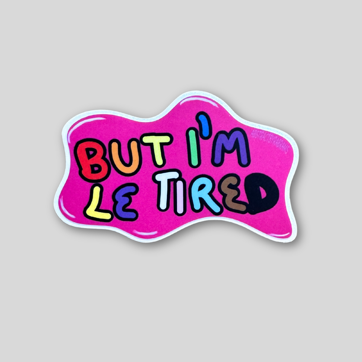 But I'm Le Tired Sticker
